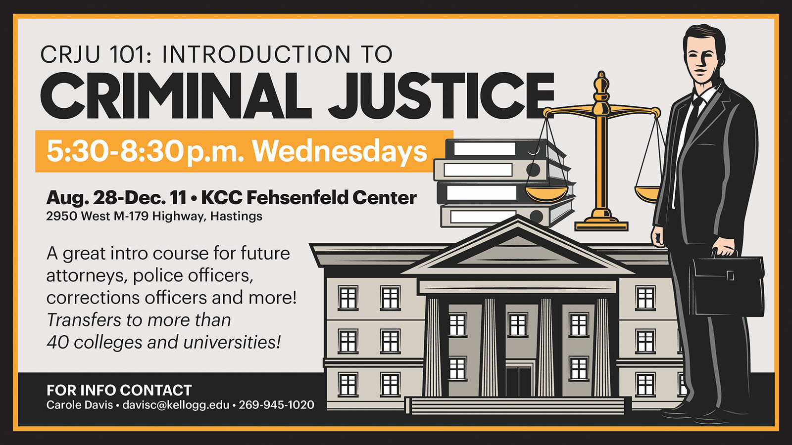 Illustration of a a man in a suit holding a briefcase in front of a building on a text slide that reads, "CRJU 101: Introduction to Criminal Justice. 5:30-8:30 p.m. Wednesdays. Aug. 28-Dec. 11. KCC Fehsenfeld Center. 2950 West M-179 Highway, Hastings. A great intro course for future attorneys, police officers, corrections officers and more! Transfers to more than 40 colleges and universities! For info contact Carole Davis at davisc@kellogg.edu or 269-945-1020."